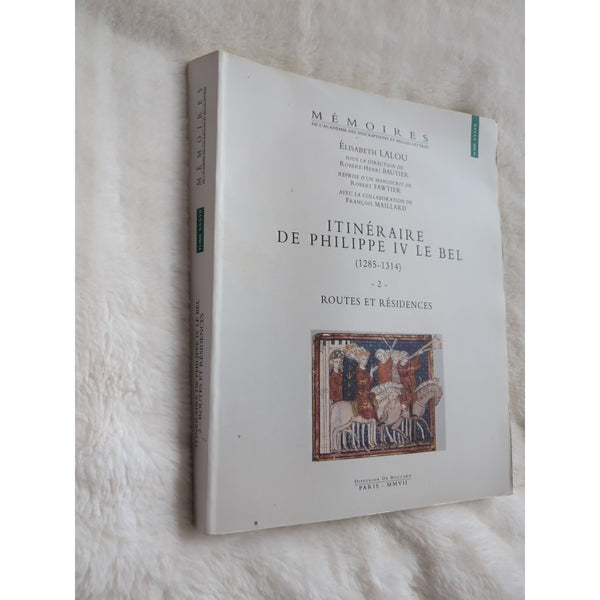 Itineraire De Philippe Iv Le Bel 1285-1314 Elisabeth Lalou Memoires Tome XXXVII