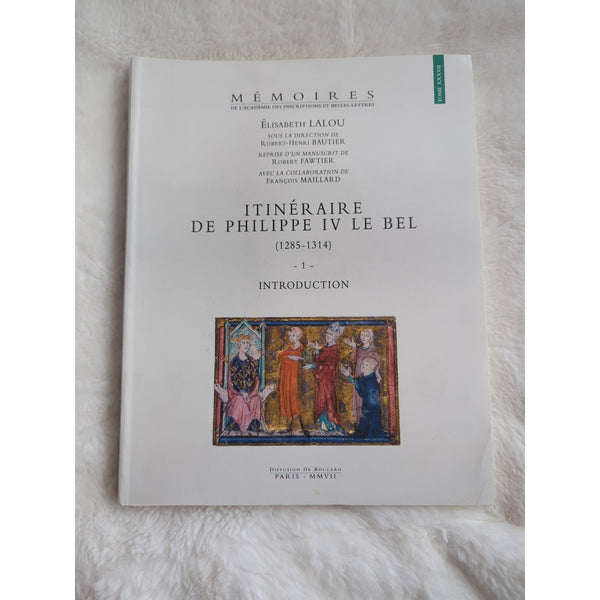Itineraire De Philippe Iv Le Bel 1285-1314 Elisabeth Lalou Memoires Tome XXXVII