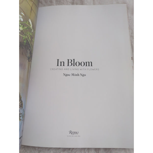 In Bloom: Creating and Living With Flowers By Ngoc Minh Ngo HC DJ Rizzoli 2016