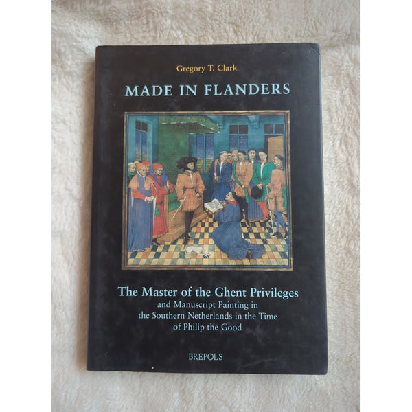 Made in Flanders: The Master of the Ghent Privileges and Manuscript Painting HC
