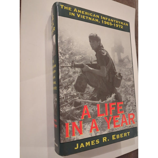 A LIFE IN A YEAR THE AMERICAN INFANTRYMAN IN VIETNAM  James R. Ebert HC DJ Sign