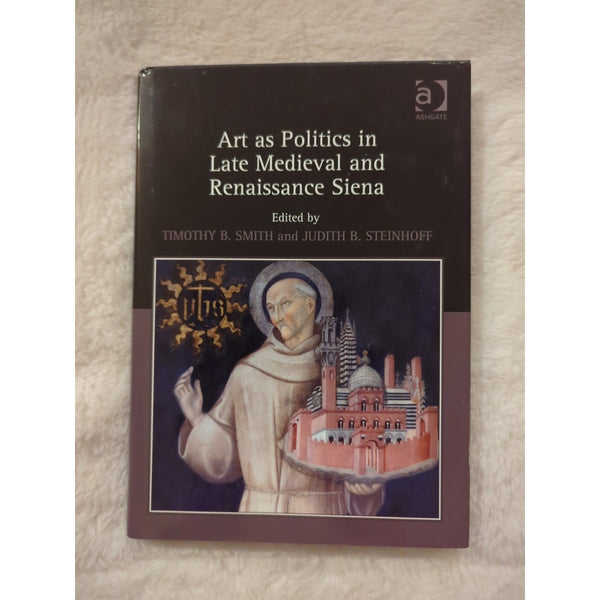 Art as Politics in Late Medieval and Renaissance Siena Timothy Smith HC DJ 2012