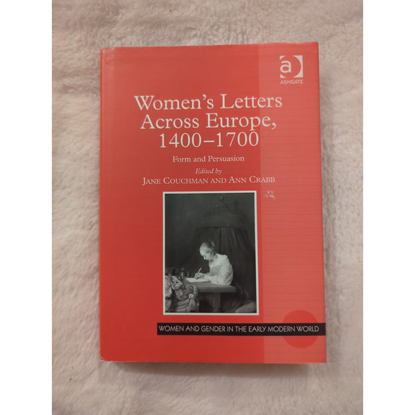 Women's Letters Across Europe 1400–1700 Form and Persuasion Jane Couchman Crabb