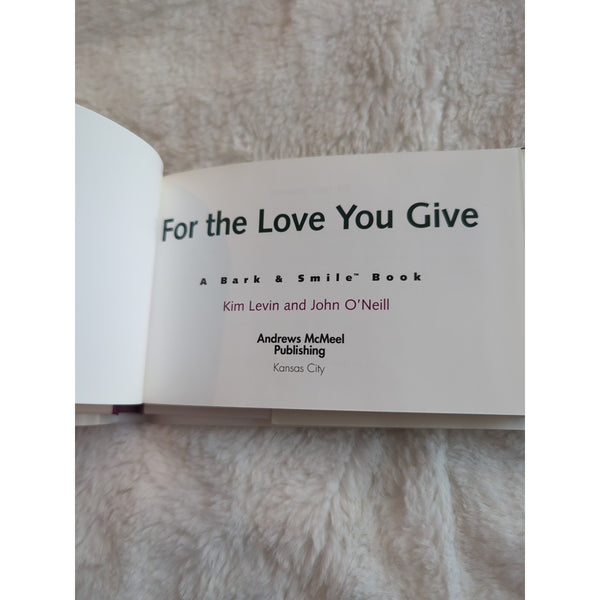 FOR THE LOVE YOU GIVE: A BARK & SMILEA BOOK By Kim Levin & John O'neill HC DJ